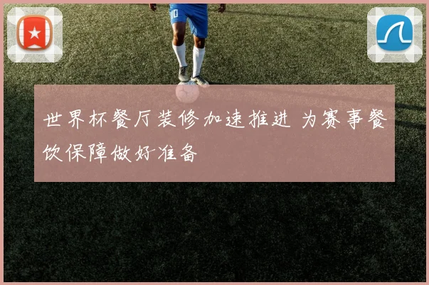 世界杯餐厅装修加速推进 为赛事餐饮保障做好准备