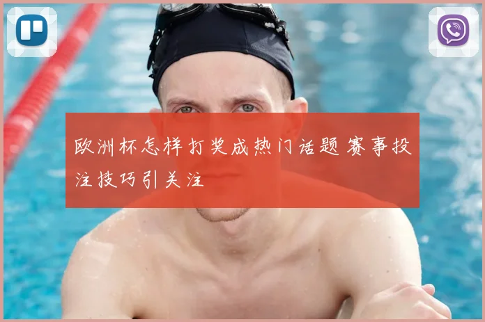 欧洲杯怎样打奖成热门话题 赛事投注技巧引关注